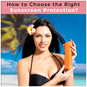 How to Choose the Right Sunscreen Protection?